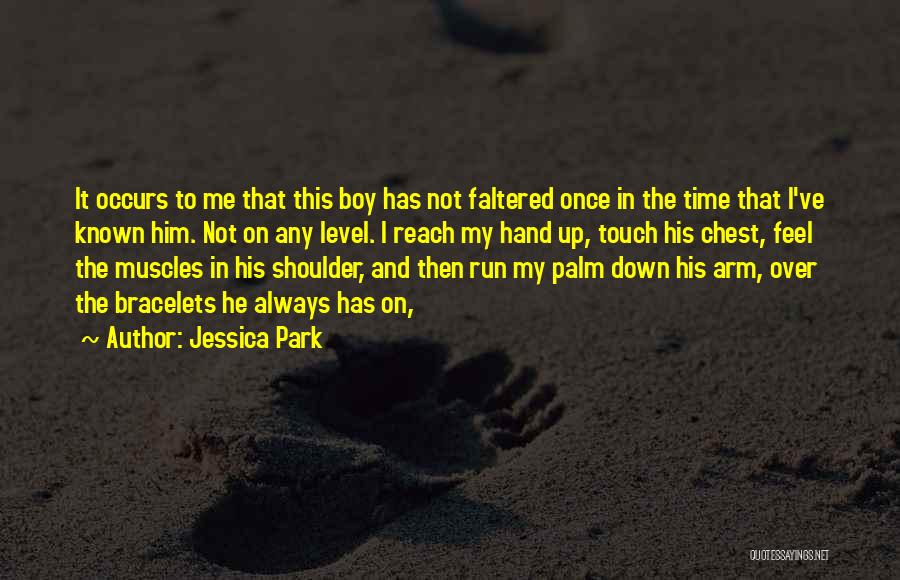 Jessica Park Quotes: It Occurs To Me That This Boy Has Not Faltered Once In The Time That I've Known Him. Not On