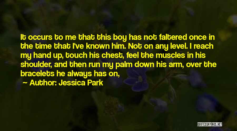 Jessica Park Quotes: It Occurs To Me That This Boy Has Not Faltered Once In The Time That I've Known Him. Not On