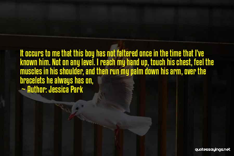 Jessica Park Quotes: It Occurs To Me That This Boy Has Not Faltered Once In The Time That I've Known Him. Not On