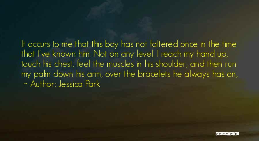 Jessica Park Quotes: It Occurs To Me That This Boy Has Not Faltered Once In The Time That I've Known Him. Not On