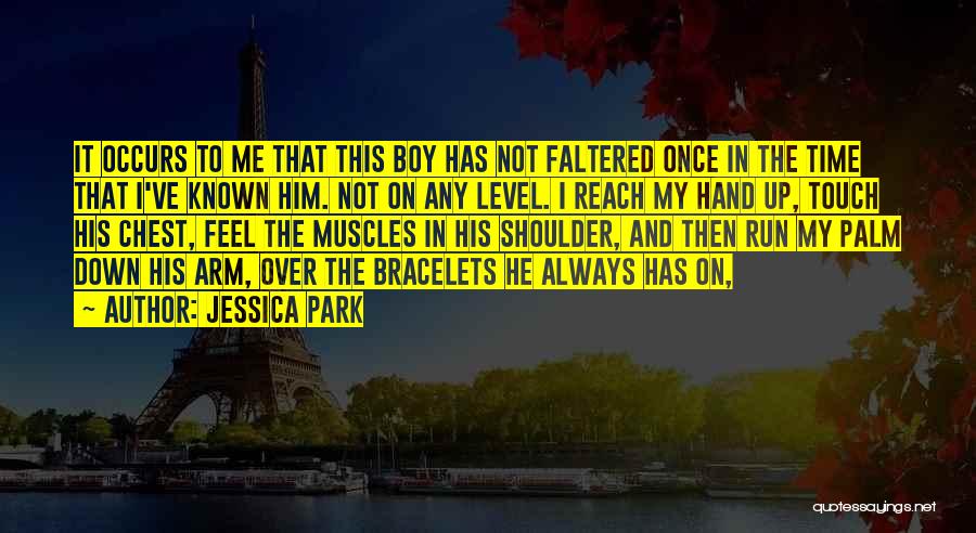 Jessica Park Quotes: It Occurs To Me That This Boy Has Not Faltered Once In The Time That I've Known Him. Not On