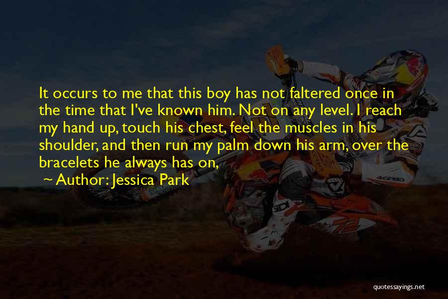 Jessica Park Quotes: It Occurs To Me That This Boy Has Not Faltered Once In The Time That I've Known Him. Not On