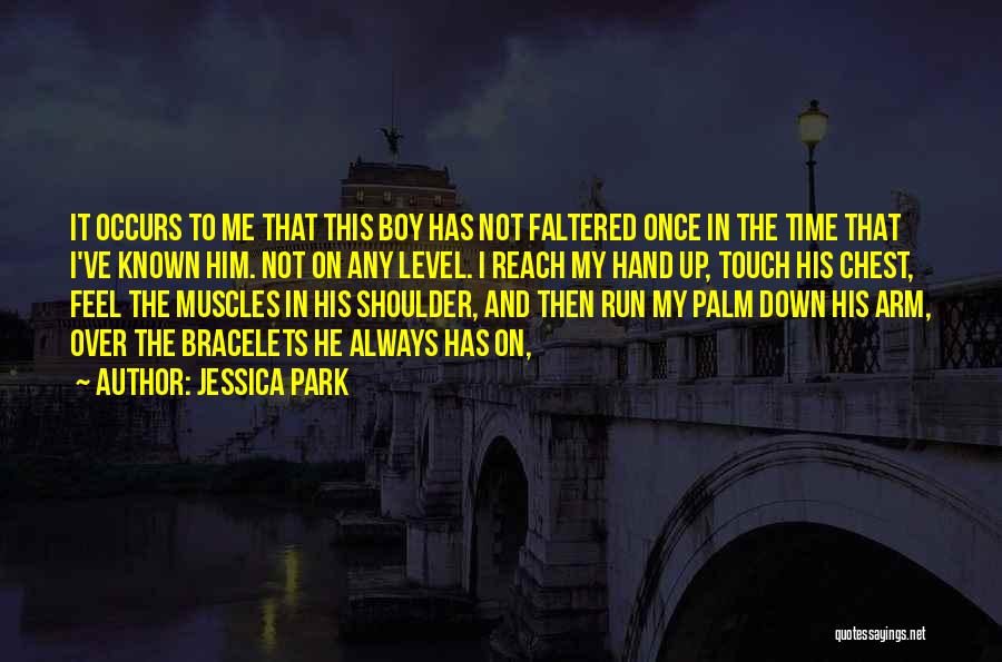Jessica Park Quotes: It Occurs To Me That This Boy Has Not Faltered Once In The Time That I've Known Him. Not On
