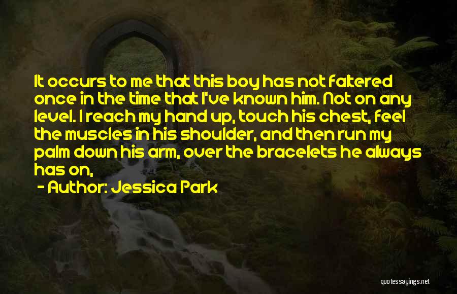 Jessica Park Quotes: It Occurs To Me That This Boy Has Not Faltered Once In The Time That I've Known Him. Not On