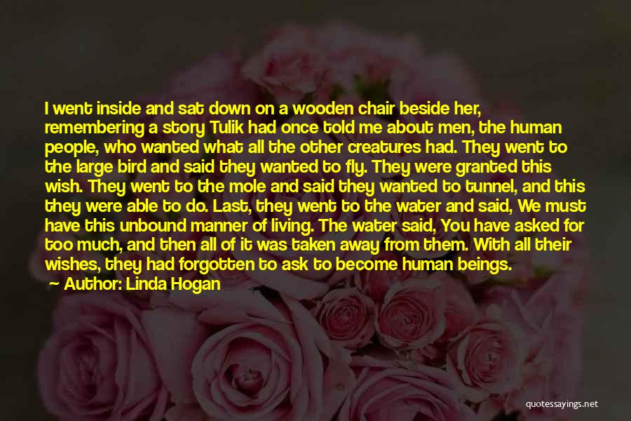 Linda Hogan Quotes: I Went Inside And Sat Down On A Wooden Chair Beside Her, Remembering A Story Tulik Had Once Told Me