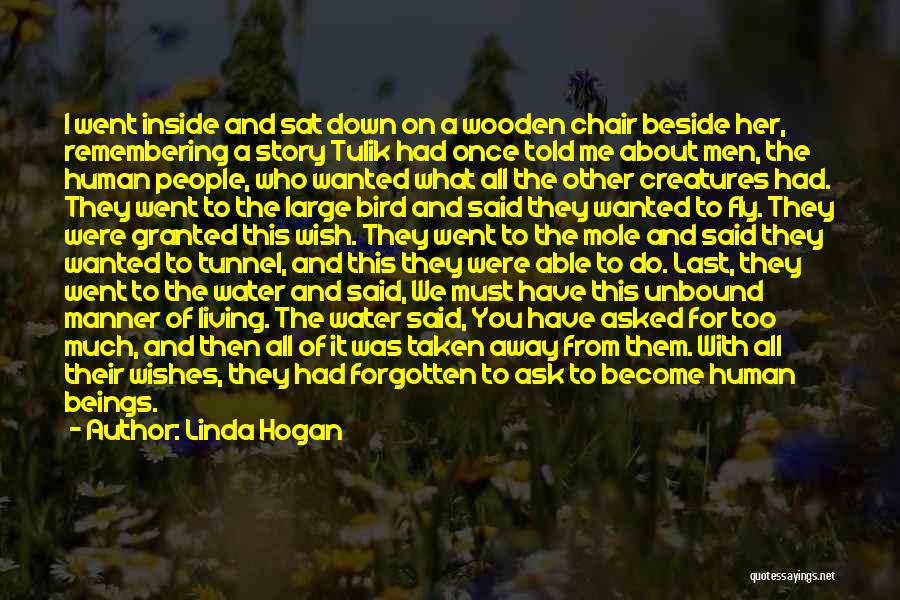 Linda Hogan Quotes: I Went Inside And Sat Down On A Wooden Chair Beside Her, Remembering A Story Tulik Had Once Told Me