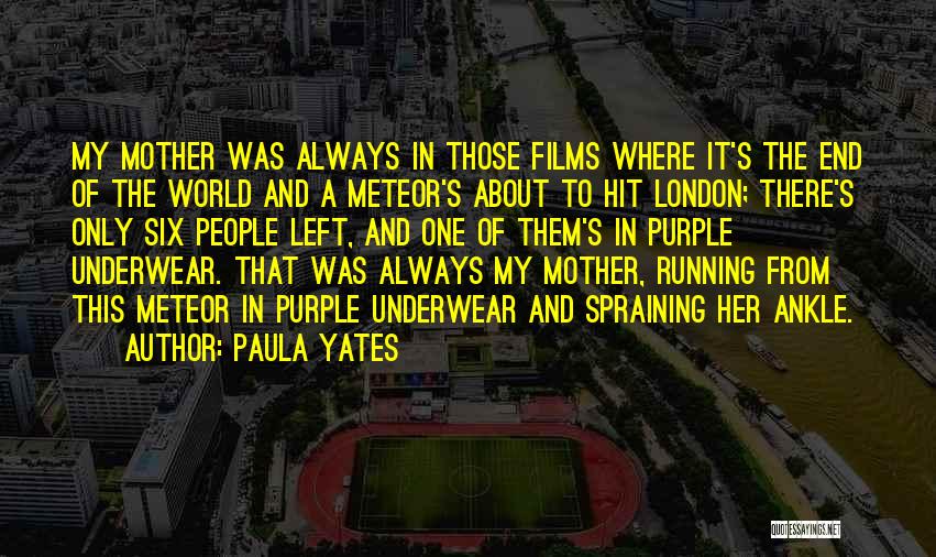 Paula Yates Quotes: My Mother Was Always In Those Films Where It's The End Of The World And A Meteor's About To Hit