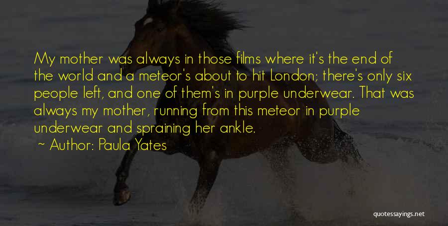 Paula Yates Quotes: My Mother Was Always In Those Films Where It's The End Of The World And A Meteor's About To Hit