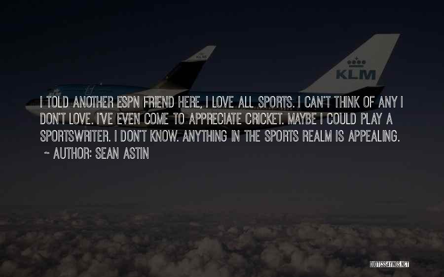 Sean Astin Quotes: I Told Another Espn Friend Here, I Love All Sports. I Can't Think Of Any I Don't Love. I've Even