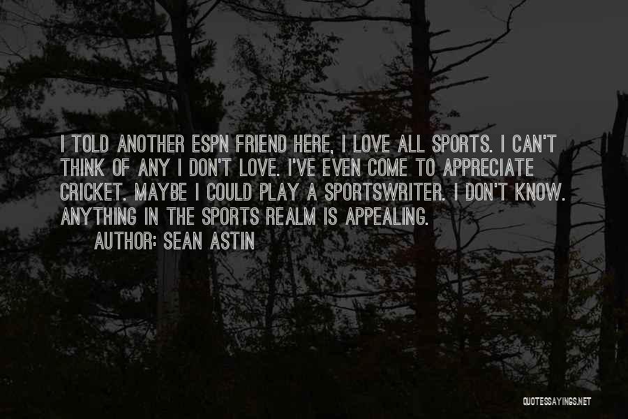 Sean Astin Quotes: I Told Another Espn Friend Here, I Love All Sports. I Can't Think Of Any I Don't Love. I've Even