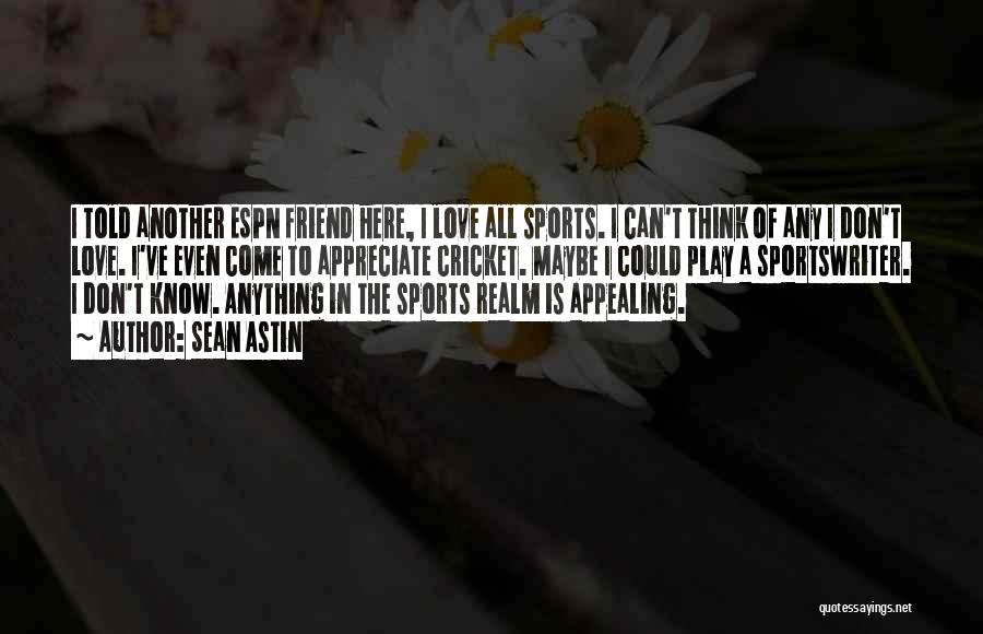 Sean Astin Quotes: I Told Another Espn Friend Here, I Love All Sports. I Can't Think Of Any I Don't Love. I've Even