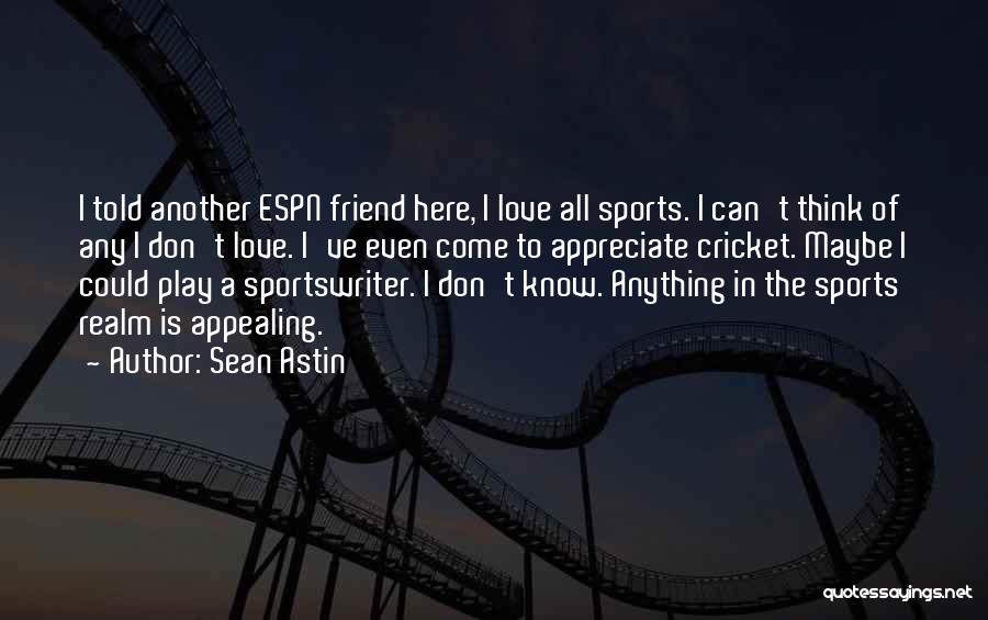 Sean Astin Quotes: I Told Another Espn Friend Here, I Love All Sports. I Can't Think Of Any I Don't Love. I've Even