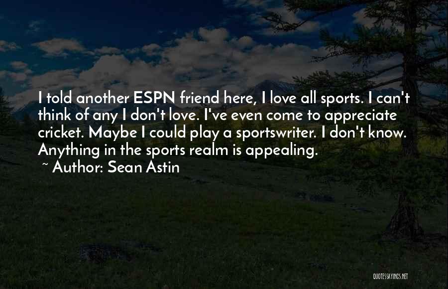 Sean Astin Quotes: I Told Another Espn Friend Here, I Love All Sports. I Can't Think Of Any I Don't Love. I've Even