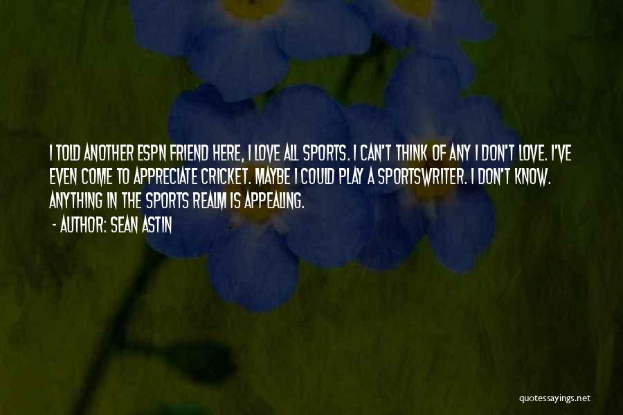 Sean Astin Quotes: I Told Another Espn Friend Here, I Love All Sports. I Can't Think Of Any I Don't Love. I've Even