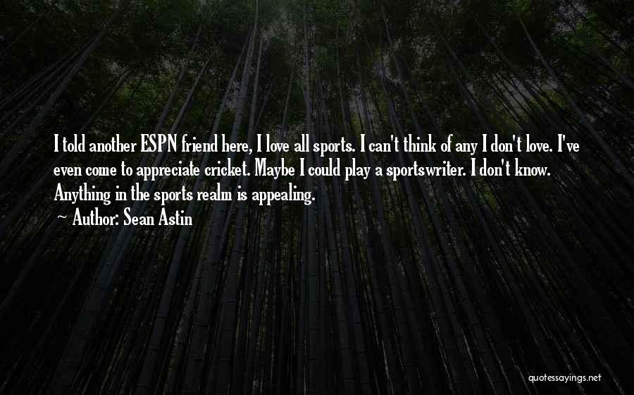 Sean Astin Quotes: I Told Another Espn Friend Here, I Love All Sports. I Can't Think Of Any I Don't Love. I've Even