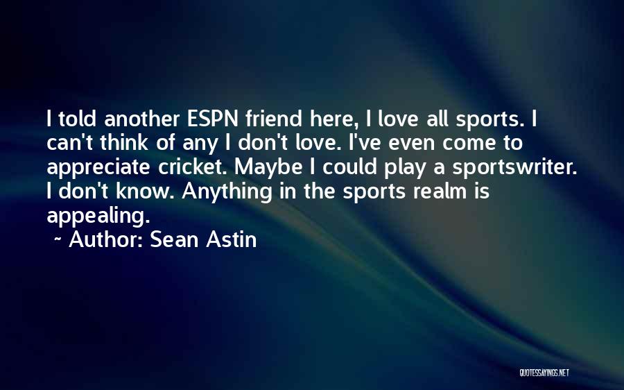 Sean Astin Quotes: I Told Another Espn Friend Here, I Love All Sports. I Can't Think Of Any I Don't Love. I've Even