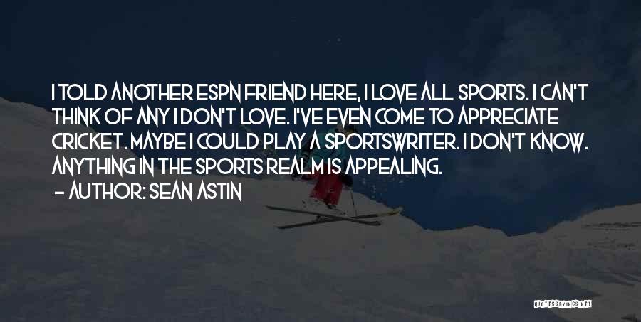 Sean Astin Quotes: I Told Another Espn Friend Here, I Love All Sports. I Can't Think Of Any I Don't Love. I've Even