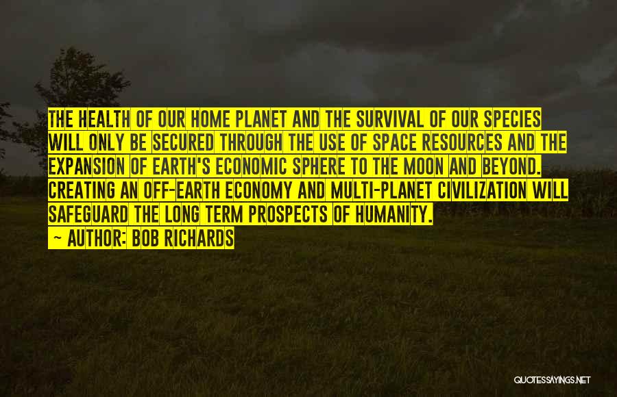 Bob Richards Quotes: The Health Of Our Home Planet And The Survival Of Our Species Will Only Be Secured Through The Use Of