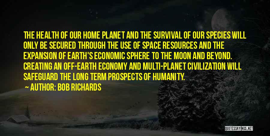 Bob Richards Quotes: The Health Of Our Home Planet And The Survival Of Our Species Will Only Be Secured Through The Use Of