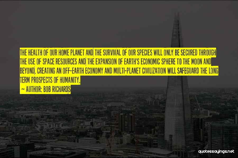 Bob Richards Quotes: The Health Of Our Home Planet And The Survival Of Our Species Will Only Be Secured Through The Use Of