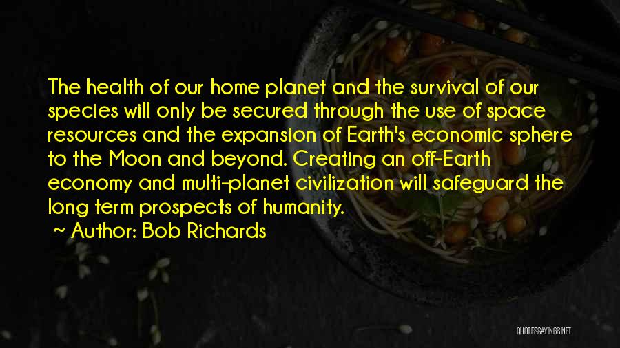 Bob Richards Quotes: The Health Of Our Home Planet And The Survival Of Our Species Will Only Be Secured Through The Use Of