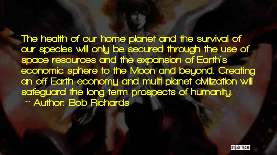 Bob Richards Quotes: The Health Of Our Home Planet And The Survival Of Our Species Will Only Be Secured Through The Use Of