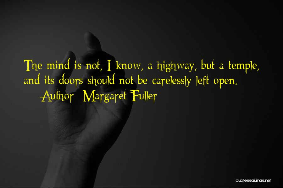 Margaret Fuller Quotes: The Mind Is Not, I Know, A Highway, But A Temple, And Its Doors Should Not Be Carelessly Left Open.