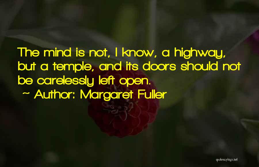 Margaret Fuller Quotes: The Mind Is Not, I Know, A Highway, But A Temple, And Its Doors Should Not Be Carelessly Left Open.