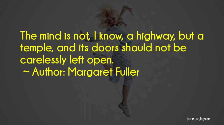 Margaret Fuller Quotes: The Mind Is Not, I Know, A Highway, But A Temple, And Its Doors Should Not Be Carelessly Left Open.