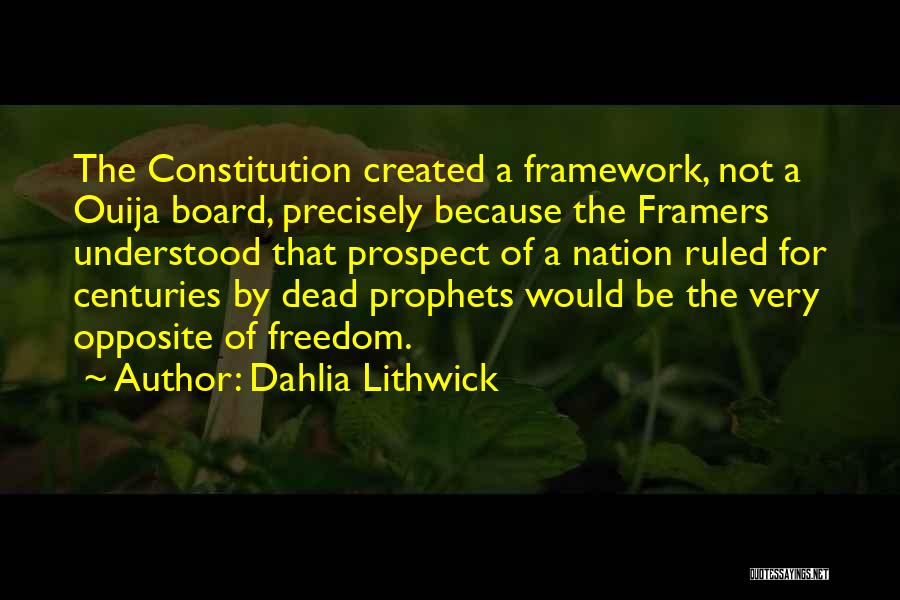 Dahlia Lithwick Quotes: The Constitution Created A Framework, Not A Ouija Board, Precisely Because The Framers Understood That Prospect Of A Nation Ruled