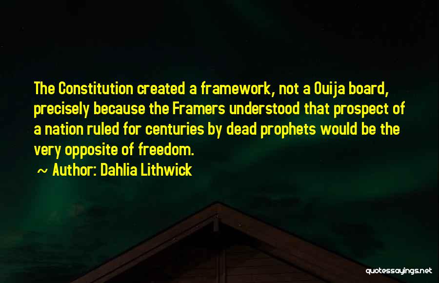 Dahlia Lithwick Quotes: The Constitution Created A Framework, Not A Ouija Board, Precisely Because The Framers Understood That Prospect Of A Nation Ruled