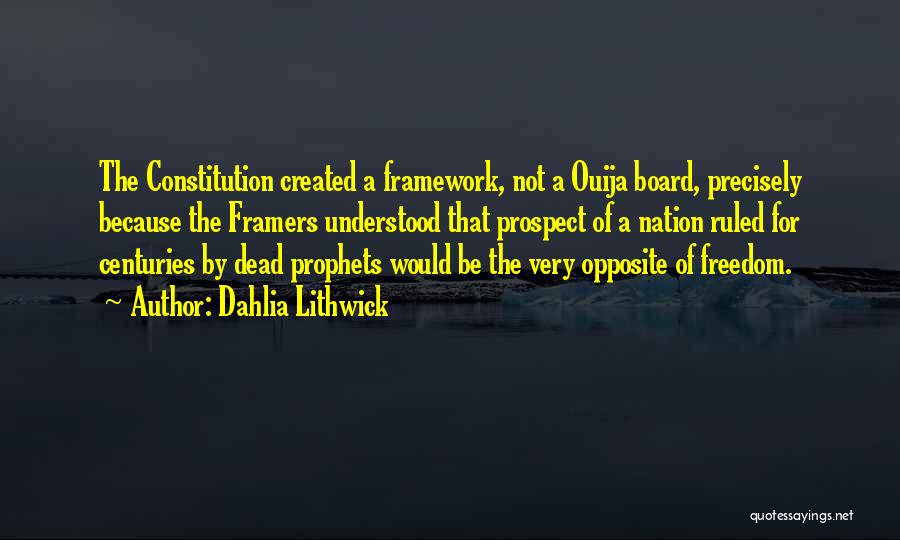 Dahlia Lithwick Quotes: The Constitution Created A Framework, Not A Ouija Board, Precisely Because The Framers Understood That Prospect Of A Nation Ruled