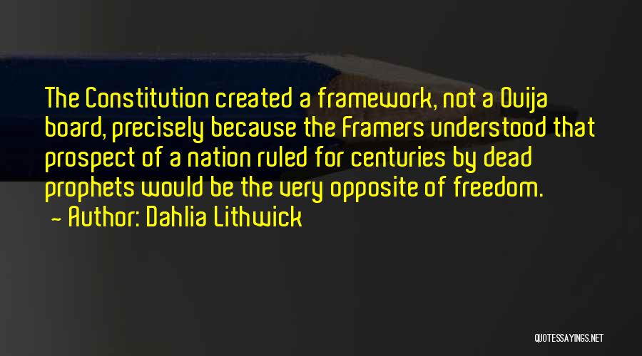 Dahlia Lithwick Quotes: The Constitution Created A Framework, Not A Ouija Board, Precisely Because The Framers Understood That Prospect Of A Nation Ruled