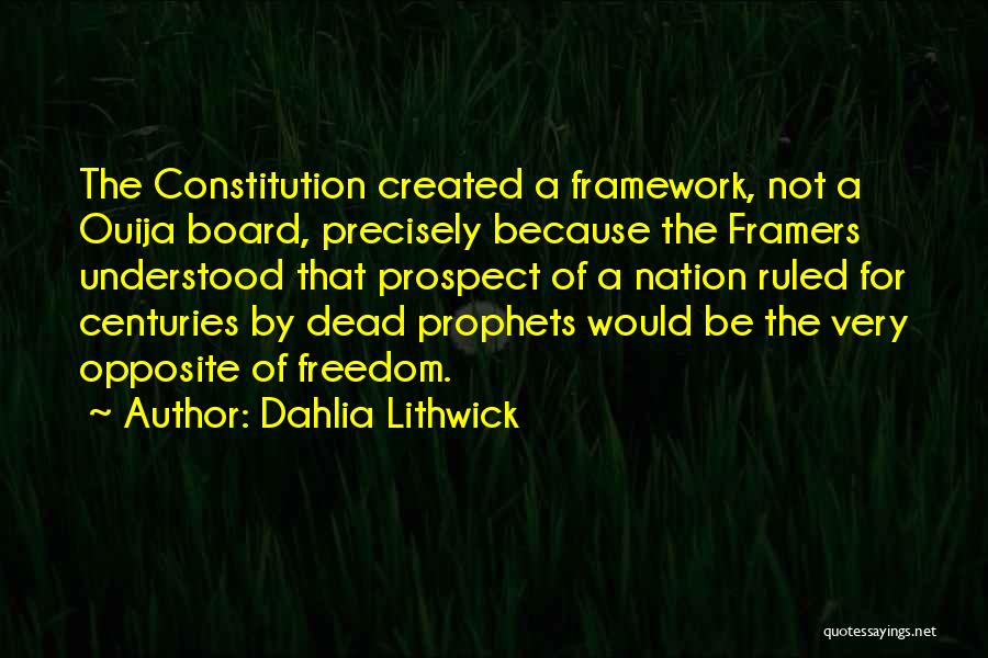 Dahlia Lithwick Quotes: The Constitution Created A Framework, Not A Ouija Board, Precisely Because The Framers Understood That Prospect Of A Nation Ruled