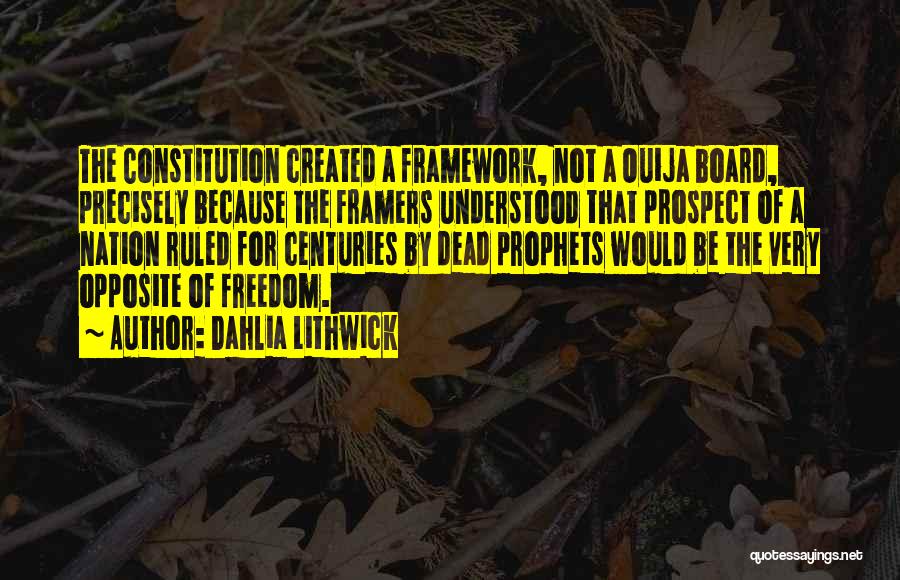 Dahlia Lithwick Quotes: The Constitution Created A Framework, Not A Ouija Board, Precisely Because The Framers Understood That Prospect Of A Nation Ruled