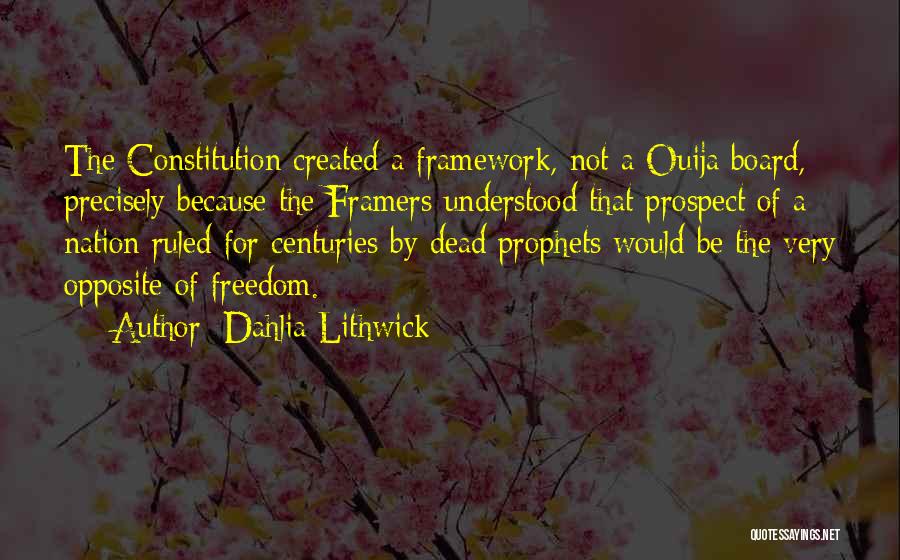 Dahlia Lithwick Quotes: The Constitution Created A Framework, Not A Ouija Board, Precisely Because The Framers Understood That Prospect Of A Nation Ruled