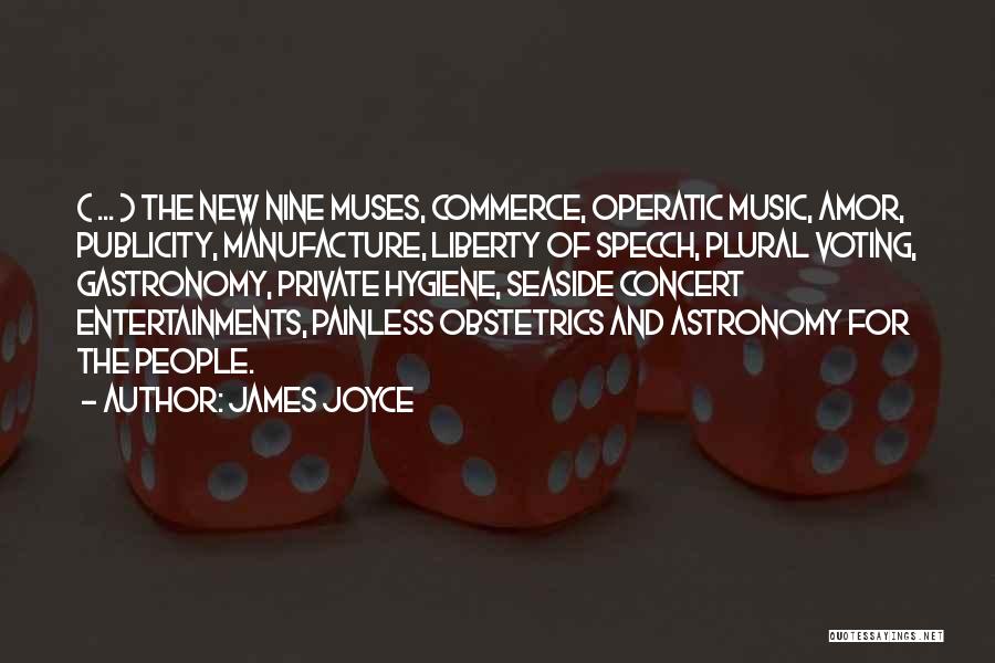 James Joyce Quotes: ( ... ) The New Nine Muses, Commerce, Operatic Music, Amor, Publicity, Manufacture, Liberty Of Specch, Plural Voting, Gastronomy, Private