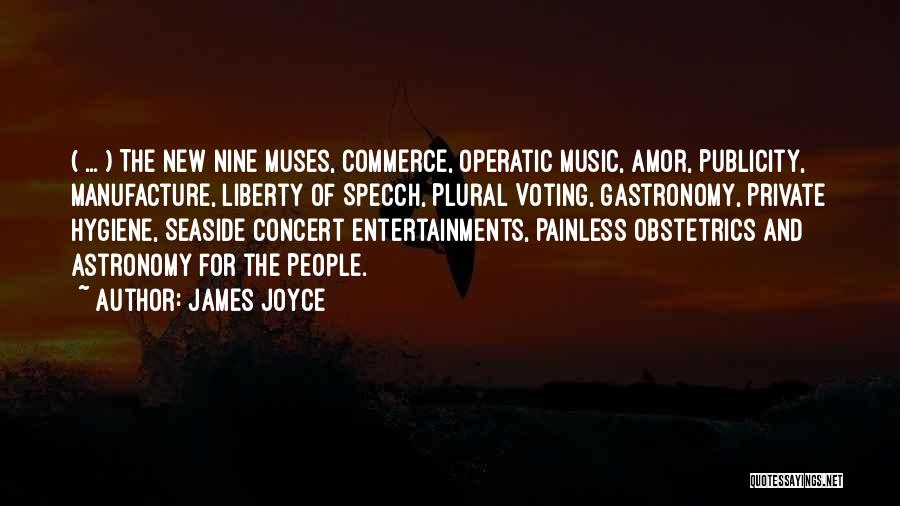 James Joyce Quotes: ( ... ) The New Nine Muses, Commerce, Operatic Music, Amor, Publicity, Manufacture, Liberty Of Specch, Plural Voting, Gastronomy, Private