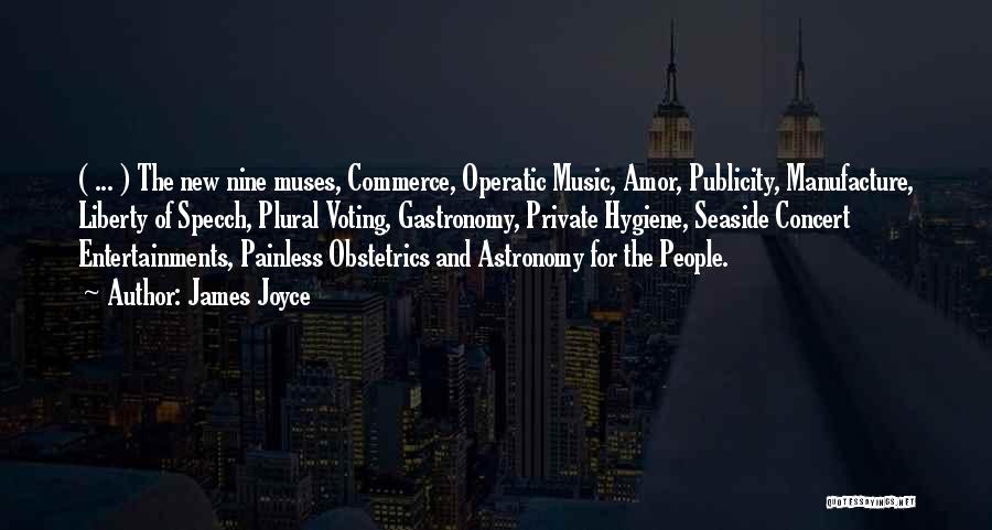 James Joyce Quotes: ( ... ) The New Nine Muses, Commerce, Operatic Music, Amor, Publicity, Manufacture, Liberty Of Specch, Plural Voting, Gastronomy, Private