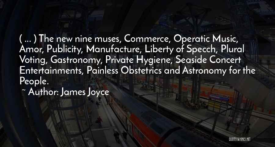 James Joyce Quotes: ( ... ) The New Nine Muses, Commerce, Operatic Music, Amor, Publicity, Manufacture, Liberty Of Specch, Plural Voting, Gastronomy, Private