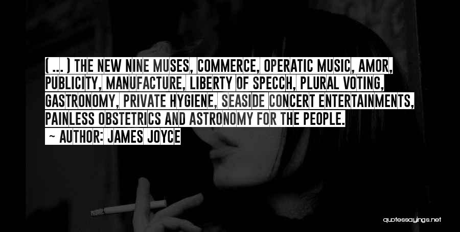 James Joyce Quotes: ( ... ) The New Nine Muses, Commerce, Operatic Music, Amor, Publicity, Manufacture, Liberty Of Specch, Plural Voting, Gastronomy, Private