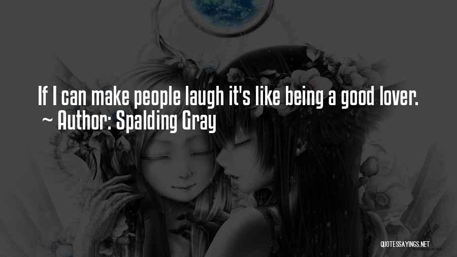 Spalding Gray Quotes: If I Can Make People Laugh It's Like Being A Good Lover.