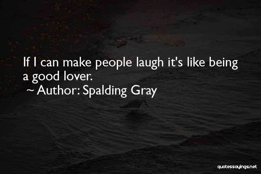Spalding Gray Quotes: If I Can Make People Laugh It's Like Being A Good Lover.
