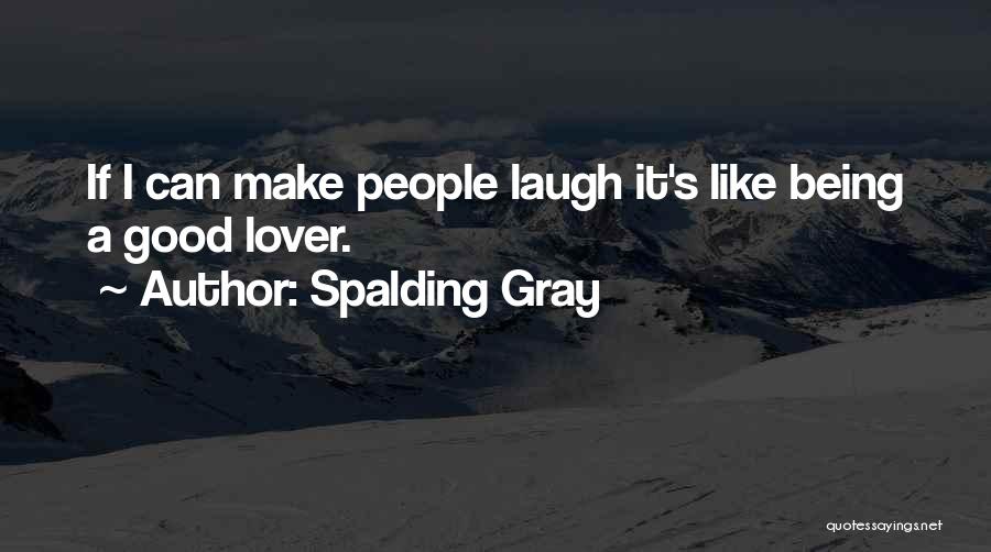 Spalding Gray Quotes: If I Can Make People Laugh It's Like Being A Good Lover.