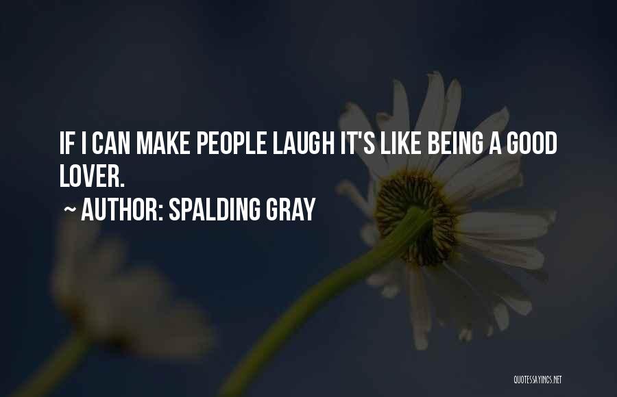 Spalding Gray Quotes: If I Can Make People Laugh It's Like Being A Good Lover.