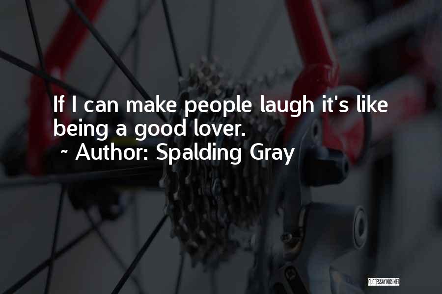 Spalding Gray Quotes: If I Can Make People Laugh It's Like Being A Good Lover.