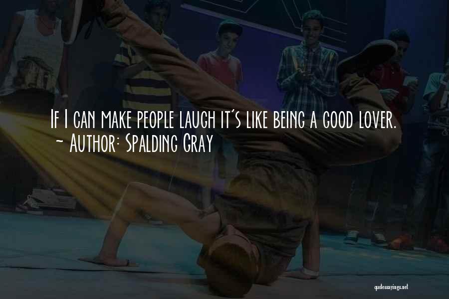 Spalding Gray Quotes: If I Can Make People Laugh It's Like Being A Good Lover.
