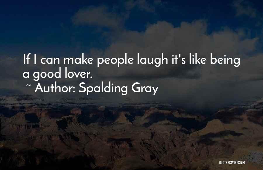 Spalding Gray Quotes: If I Can Make People Laugh It's Like Being A Good Lover.
