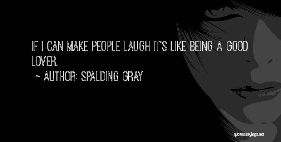 Spalding Gray Quotes: If I Can Make People Laugh It's Like Being A Good Lover.