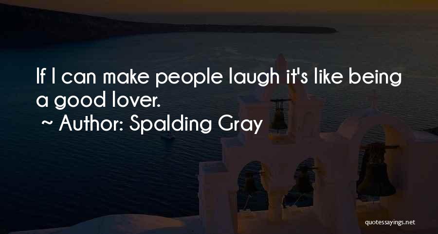 Spalding Gray Quotes: If I Can Make People Laugh It's Like Being A Good Lover.